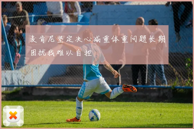 麦肯尼坚定决心减重体重问题长期困扰我难以自控
