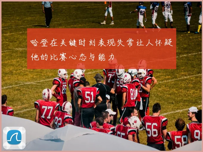 哈登在关键时刻表现失常让人怀疑他的比赛心态与能力