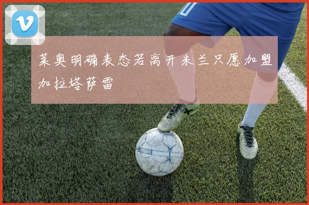 莱奥明确表态若离开米兰只愿加盟加拉塔萨雷